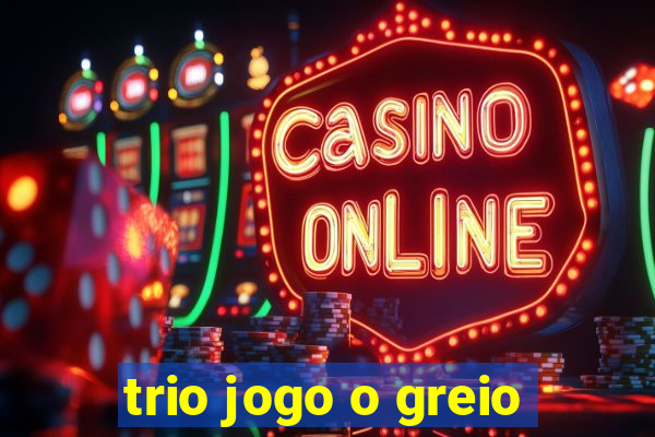 trio jogo o greio